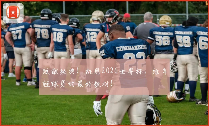 致敬经典!凯恩2026世界杯,给年轻球员的最好教材!