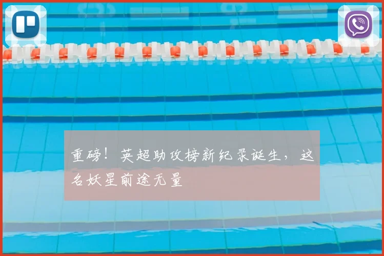 重磅！英超助攻榜新纪录诞生，这名妖星前途无量