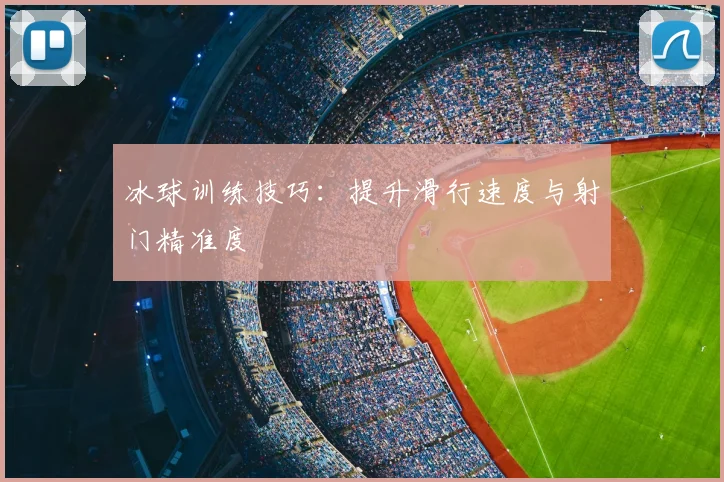 冰球训练技巧:提升滑行速度与射门精准度