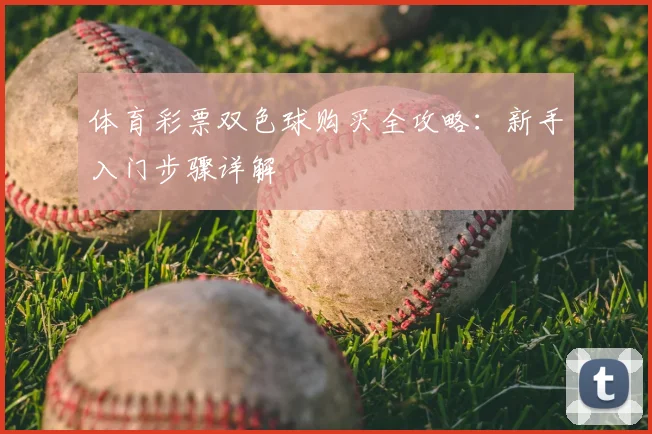 体育彩票双色球购买全攻略：新手入门步骤详解